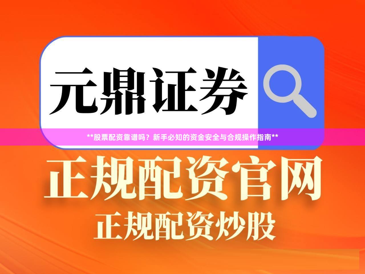 **股票配资靠谱吗?新手必知的资金安全与合规操作指南**