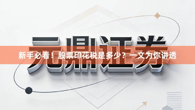 新手必看！股票印花税是多少？一文为你讲透