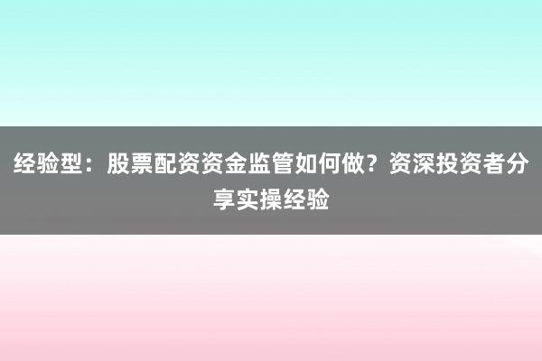 经验型：股票配资资金监管如何做？资深投资者分享实操经验