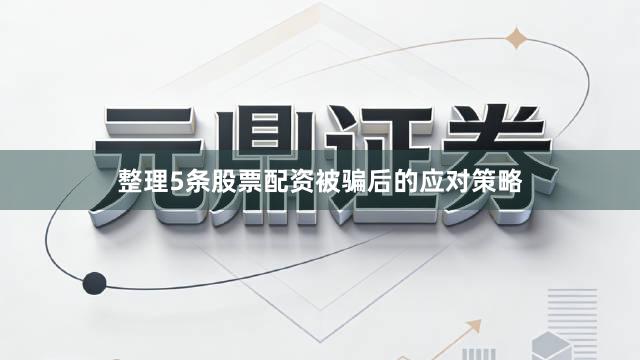 整理5条股票配资被骗后的应对策略