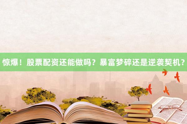 惊爆！股票配资还能做吗？暴富梦碎还是逆袭契机？