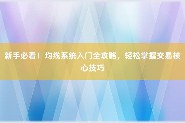 新手必看！均线系统入门全攻略，轻松掌握交易核心技巧