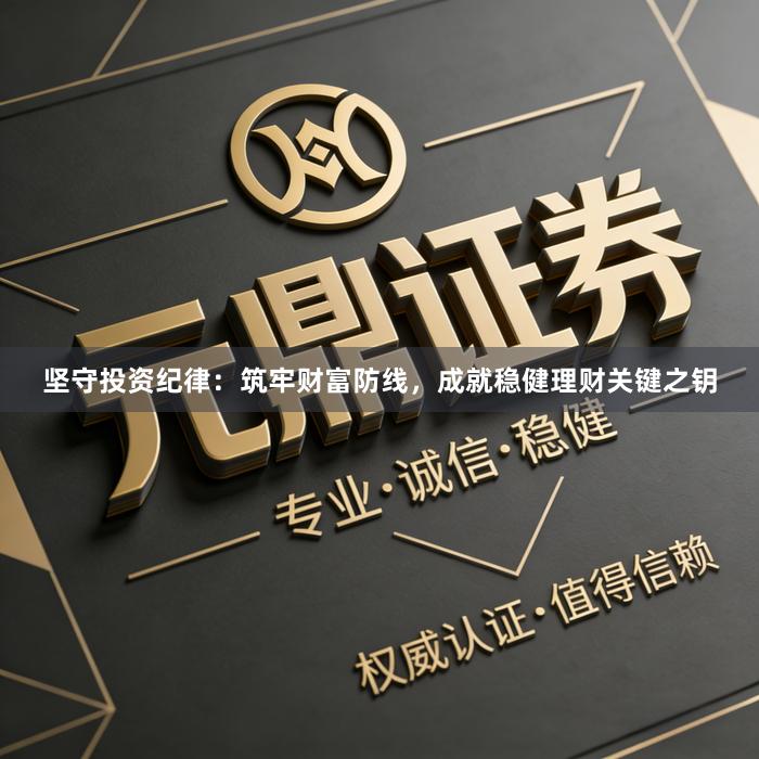 坚守投资纪律：筑牢财富防线，成就稳健理财关键之钥