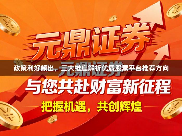 政策利好频出，三大维度解析优质股票平台推荐方向