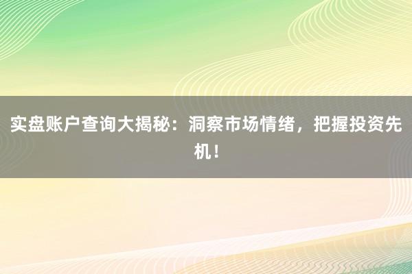 实盘账户查询大揭秘：洞察市场情绪，把握投资先机！