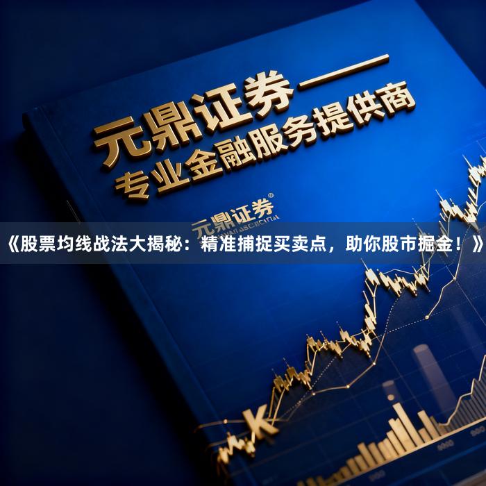 《股票均线战法大揭秘：精准捕捉买卖点，助你股市掘金！》