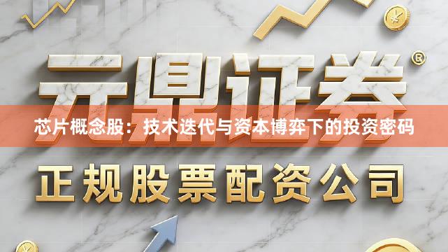 芯片概念股：技术迭代与资本博弈下的投资密码