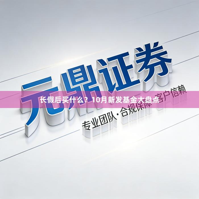长假后买什么?10月新发基金大盘点