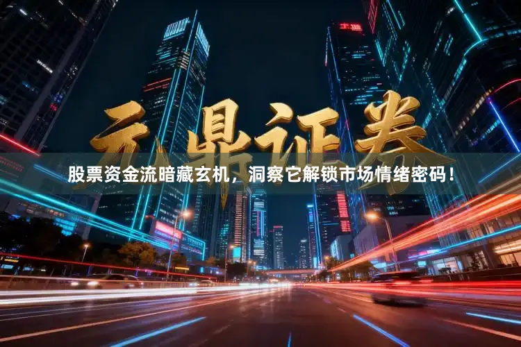 股票资金流暗藏玄机，洞察它解锁市场情绪密码！