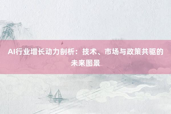 AI行业增长动力剖析：技术、市场与政策共驱的未来图景