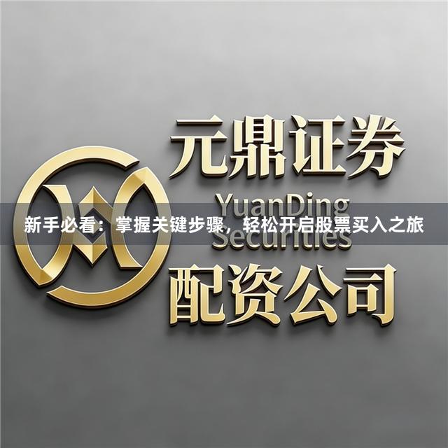 新手必看：掌握关键步骤，轻松开启股票买入之旅