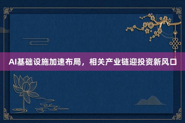 AI基础设施加速布局，相关产业链迎投资新风口